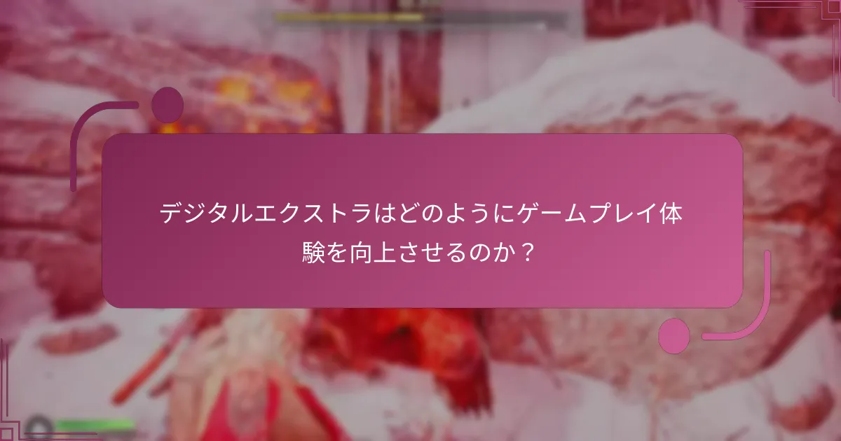 デジタルエクストラはどのようにゲームプレイ体験を向上させるのか？