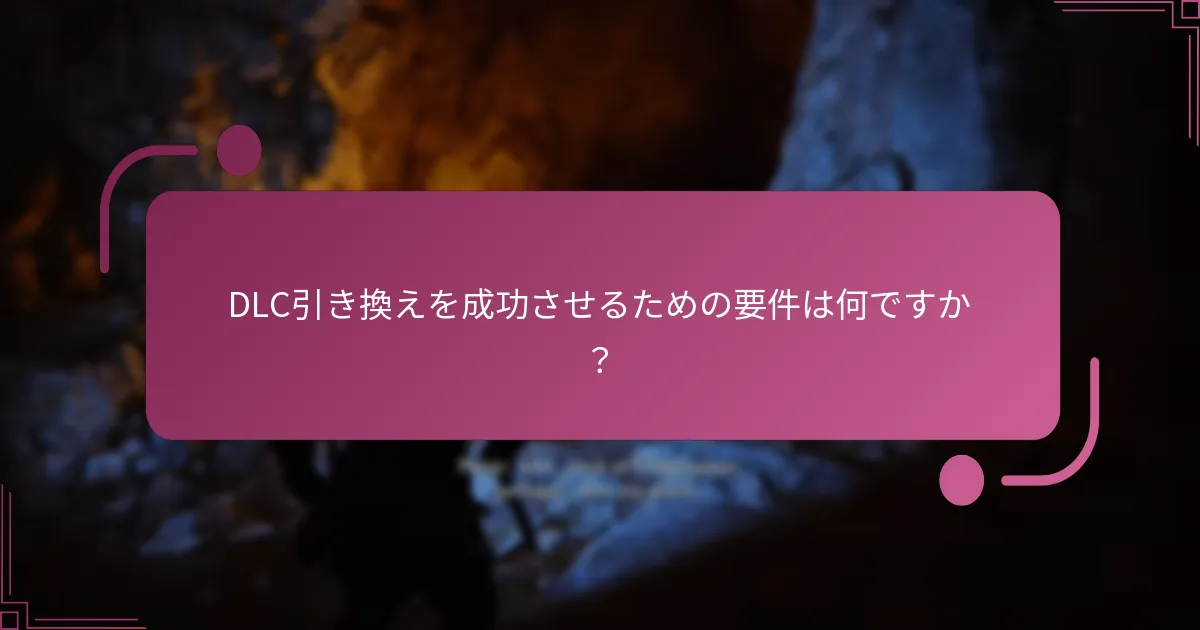 DLC引き換えを成功させるための要件は何ですか？