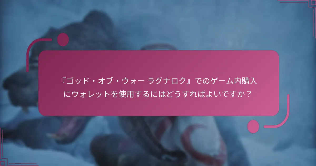『ゴッド・オブ・ウォー ラグナロク』でのゲーム内購入にウォレットを使用するにはどうすればよいですか？
