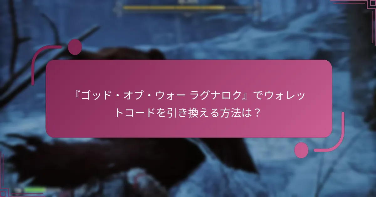 『ゴッド・オブ・ウォー ラグナロク』でウォレットコードを引き換える方法は？