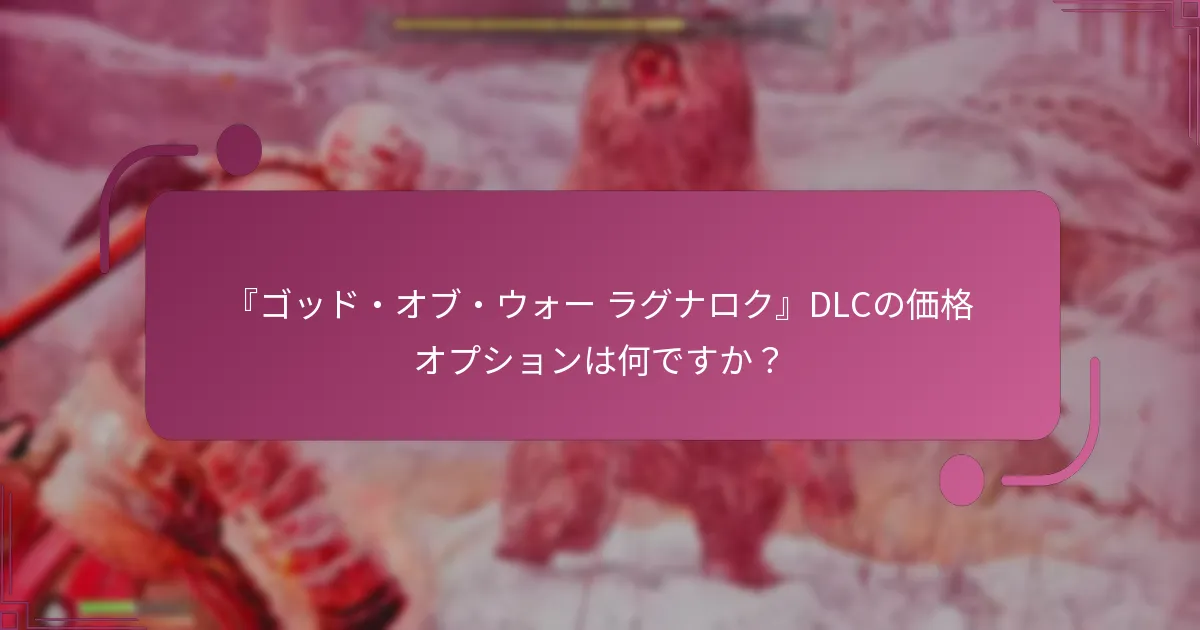 『ゴッド・オブ・ウォー ラグナロク』DLCの価格オプションは何ですか？