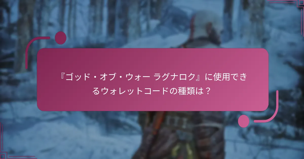 『ゴッド・オブ・ウォー ラグナロク』に使用できるウォレットコードの種類は？