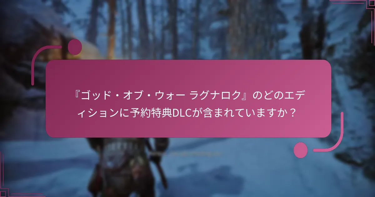 『ゴッド・オブ・ウォー ラグナロク』のどのエディションに予約特典DLCが含まれていますか？