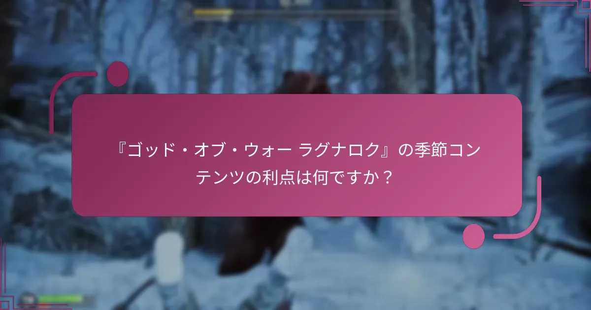 『ゴッド・オブ・ウォー ラグナロク』の季節コンテンツの利点は何ですか？