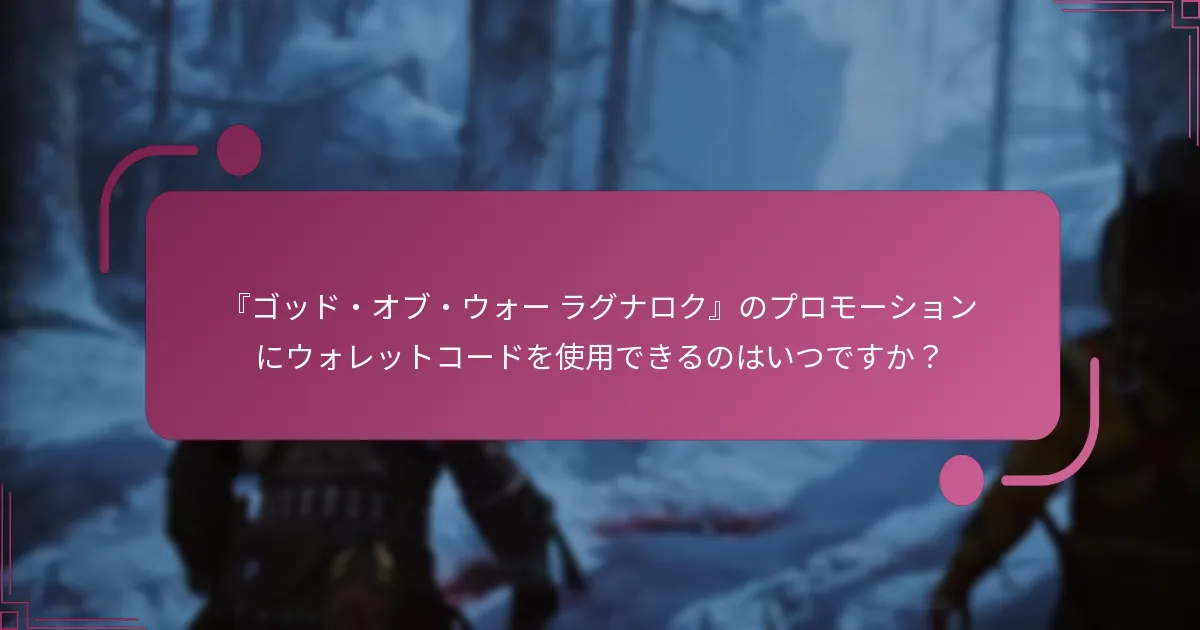 『ゴッド・オブ・ウォー ラグナロク』のプロモーションにウォレットコードを使用できるのはいつですか？