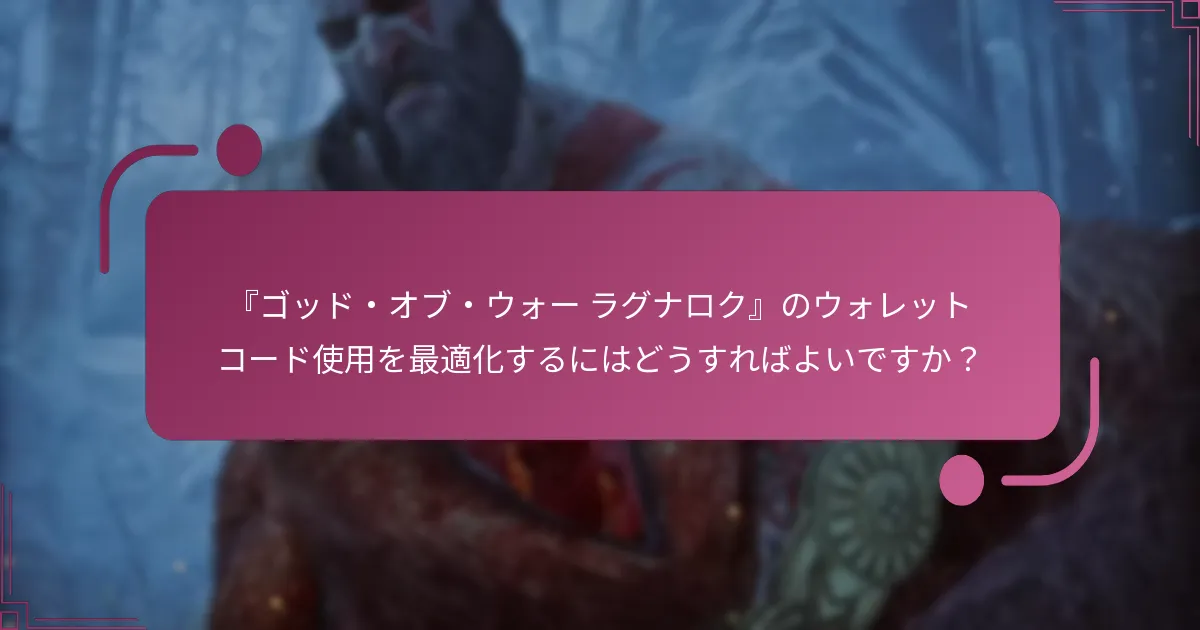『ゴッド・オブ・ウォー ラグナロク』のウォレットコード使用を最適化するにはどうすればよいですか？