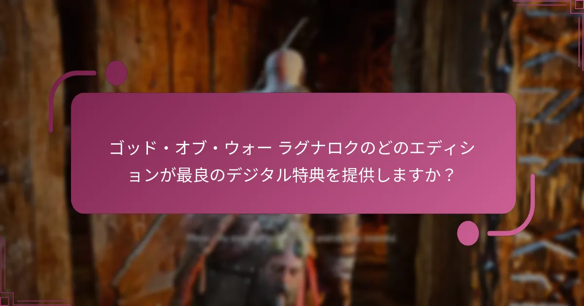 ゴッド・オブ・ウォー ラグナロクのどのエディションが最良のデジタル特典を提供しますか？