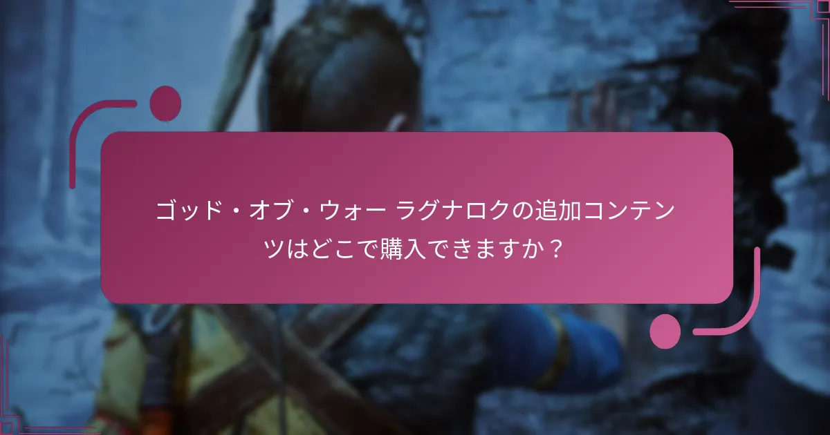 ゴッド・オブ・ウォー ラグナロクの追加コンテンツはどこで購入できますか？
