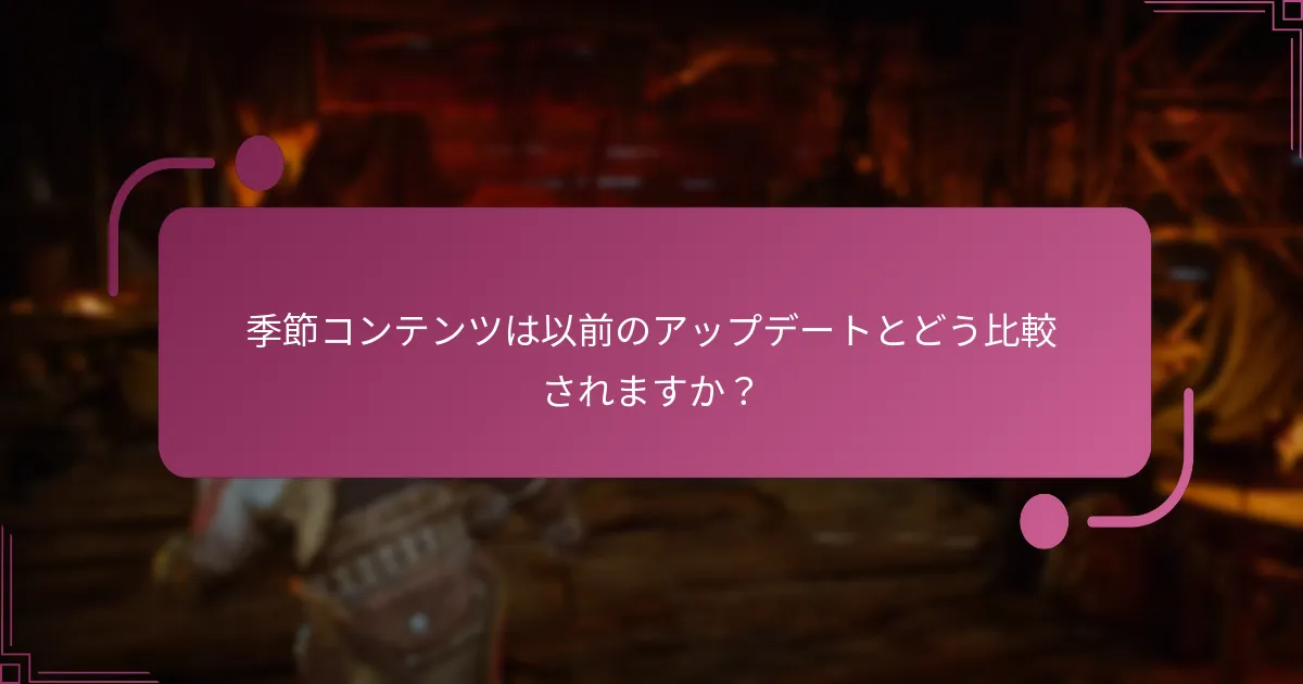 季節コンテンツは以前のアップデートとどう比較されますか？