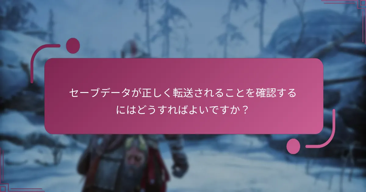 セーブデータが正しく転送されることを確認するにはどうすればよいですか？