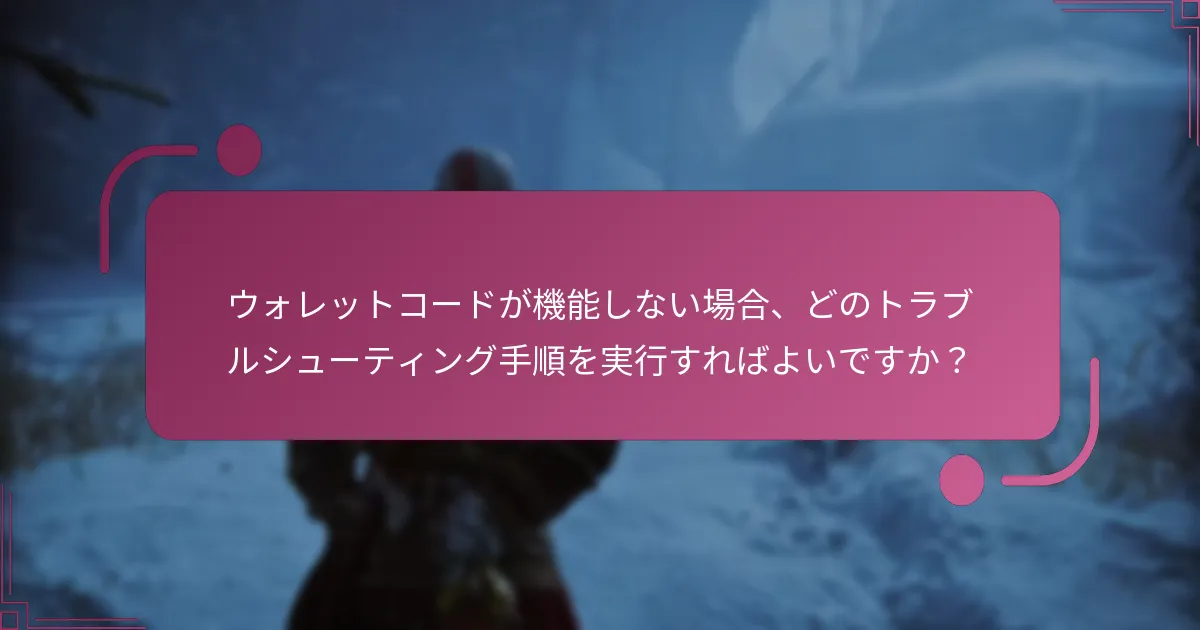 ウォレットコードが機能しない場合、どのトラブルシューティング手順を実行すればよいですか？