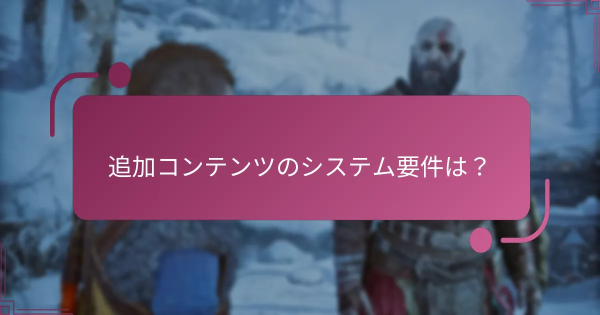 追加コンテンツのシステム要件は？